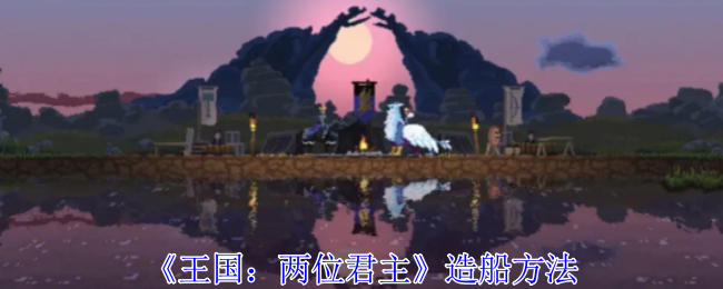 王国两位君主怎么造船
